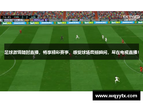 足球激情随时直播，畅享精彩赛事，感受球场震撼瞬间，尽在电视直播！