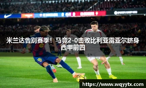 米兰达告别赛季！马竞2-0击败比利亚雷亚尔跻身西甲前四
