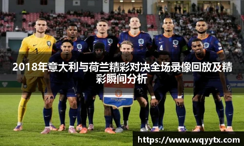 2018年意大利与荷兰精彩对决全场录像回放及精彩瞬间分析