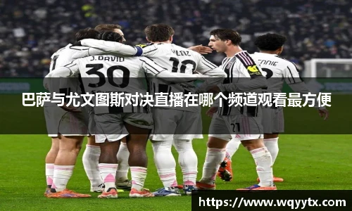 巴萨与尤文图斯对决直播在哪个频道观看最方便