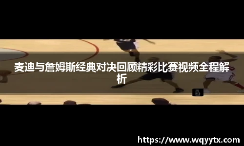 麦迪与詹姆斯经典对决回顾精彩比赛视频全程解析