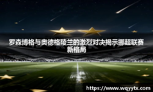 罗森博格与奥德格陵兰的激烈对决揭示挪超联赛新格局